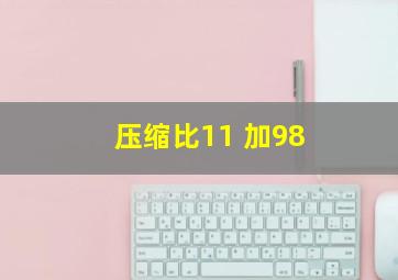 压缩比11 加98